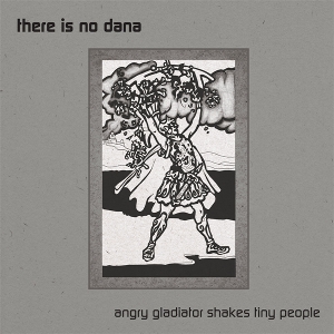 LP - Angry Gladiator Shakes Tiny People - There is No Dana