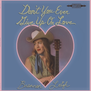 LP - Don't You Ever Give Up On Love - Brennen Leigh