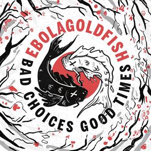 LP - Bad Choices Good Times - Ebolagoldfish